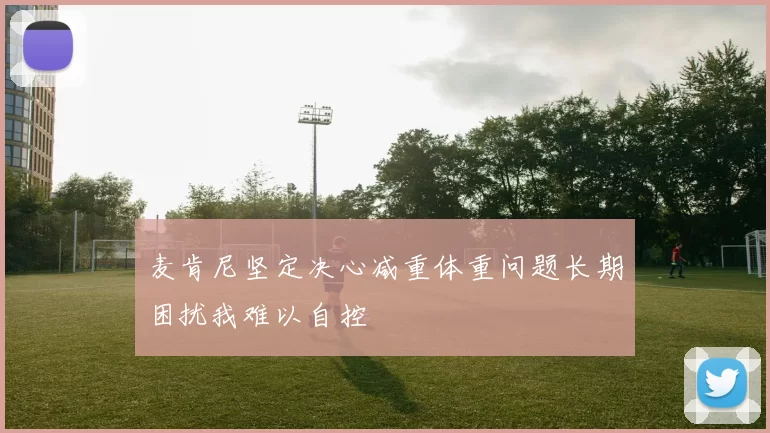 麦肯尼坚定决心减重体重问题长期困扰我难以自控