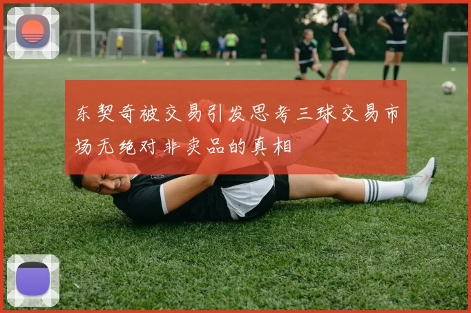 东契奇被交易引发思考三球交易市场无绝对非卖品的真相